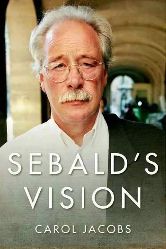 Sebald's Vision, De Carol Jacobs. Editorial Columbia University Press, Tapa Dura En Inglés