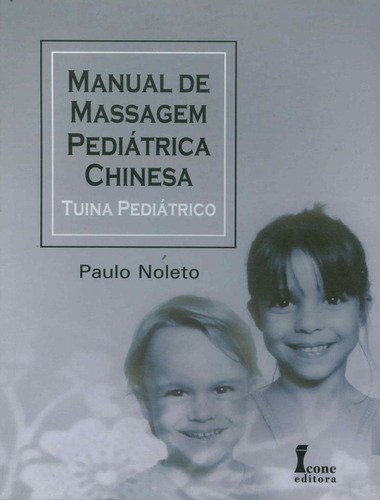 Manual De Massagem Pediatrica Chinesa : Manual De Massagem Pediatrica Chinesa , De Noleto , Paulo. Editora Icone, Edição 1 Em Português, 2006