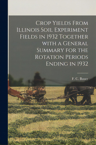 Crop Yields From Illinois Soil Experiment Fields In 1932 Together With A General Summary For The ..., De Bauer, F. C. (frederick Charles) 1886-. Editorial Hassell Street Pr, Tapa Blanda En Inglés