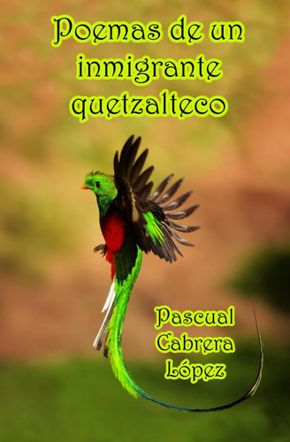 Libro: Poemas De Un Inmigrante Quetzalteco (spanish Edition)