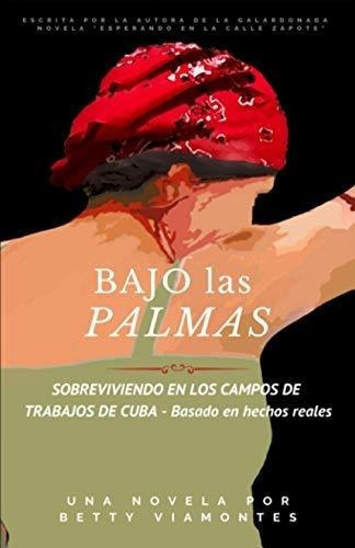 Bajo Las Palmas Sobreviviendo En Los Campos De..., De Viamontes, Betty. Editorial Independently Published En Español
