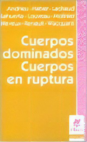 Cuerpos Dominados, Cuerpos En Ruptura, De Aa.vv., Autores Varios. Serie N/a, Vol. Volumen Unico. Editorial Nueva Visión, Tapa Blanda, Edición 1 En Español, 2007