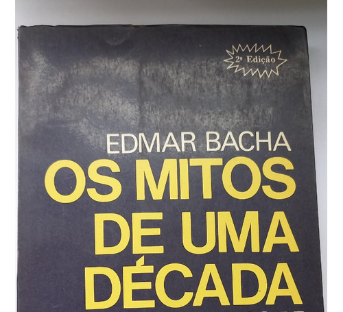 Os Mitos De Uma Década Ensaios De Economía Brasileira Bacha