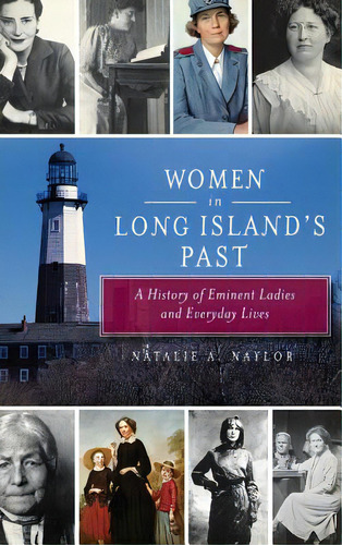 Women In Long Island's Past: A History Of Eminent Ladies And Everyday Lives, De Naylor, Natalie. Editorial History Pr, Tapa Dura En Inglés