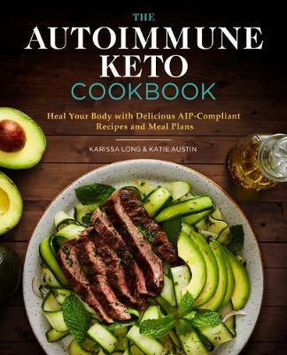 The Autoimmune Keto Cookbook : Heal Your Body With Delici...