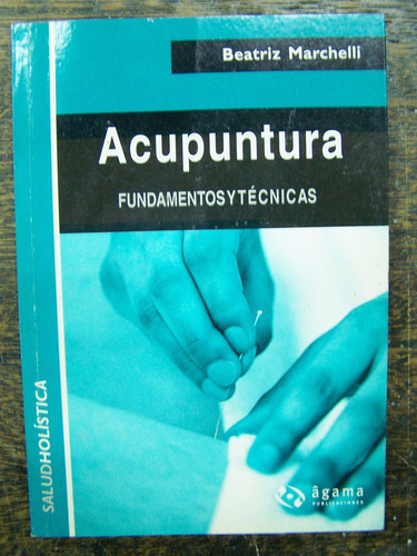 Acupuntura * Fundamentos Y Tecnicas * Beatriz Marchelli *