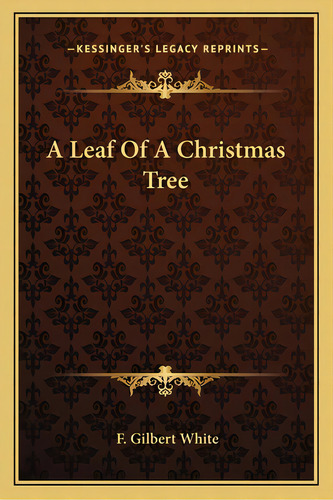 A Leaf Of A Christmas Tree, De White, F. Gilbert. Editorial Kessinger Pub Llc, Tapa Blanda En Inglés