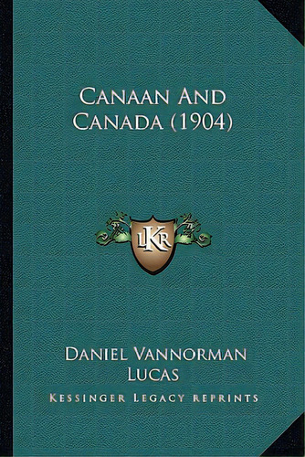 Canaan And Canada (1904), De Lucas, Daniel Vannorman. Editorial Kessinger Pub Llc, Tapa Blanda En Inglés