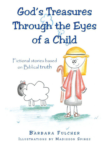 God's Treasures Through The Eyes Of A Child: Fictional Stories Based On Biblical Truth, De Fulcher, Barbara. Editorial Christian Faith Pub Inc, Tapa Blanda En Inglés