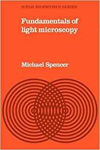 Fundamentals Of Light Microscopy (iupab Biophysics Series)