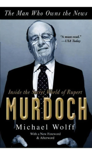 The Man Who Owns The News : Inside The Secret World Of Rupert Murdoch, De Michael Wolff. Editorial Random House Usa Inc, Tapa Blanda En Inglés, 2010