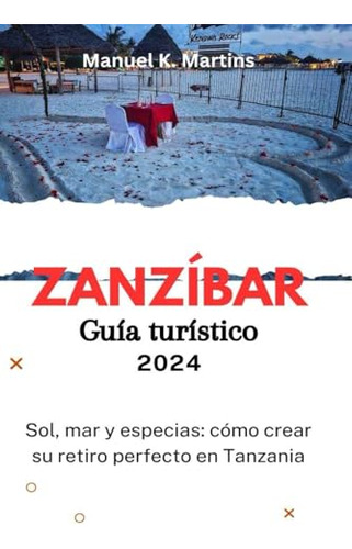 Zanzíbar Guía Turístico 2024: Sol, Mar Y Especias: Cómo Crea