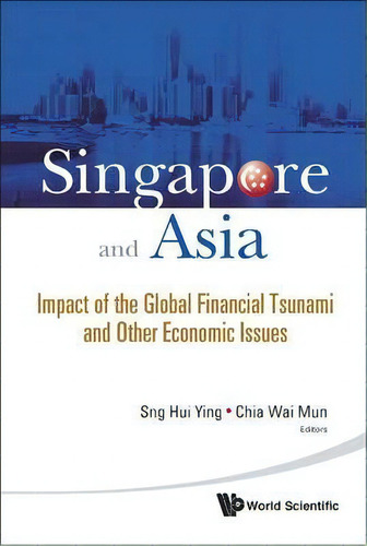 Singapore And Asia: Impact Of The Global Financial Tsunami And Other Economic Issues, De Chia Wai Mun. Editorial World Scientific Publishing Co Pte Ltd, Tapa Dura En Inglés