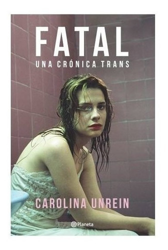 Fatal. Una Crónica Trans - Carolina Unrein