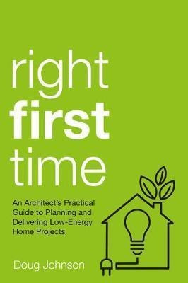 Right First Time : An Architect's Guide To Creating Effic...