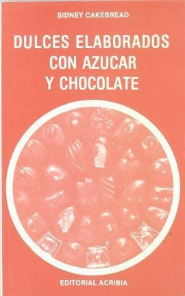 Dulces Elaborados Con Azucar Y Chocolate - Sidney Cakebread