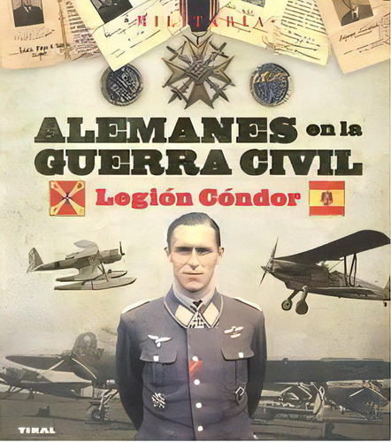 Alemanes En La Guerra Civil. Legiãâ³n Cãâ³ndor, De Arias Ramos, Raúl. Editorial Tikal, Tapa Blanda En Español