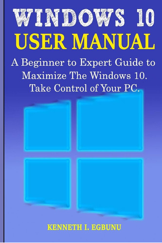 Libro: Windows 10 User Manual: A Beginner To Expert Guide To