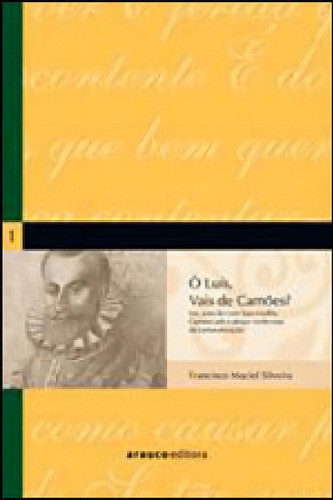 O Luis, Vais De Camoes?: A Invenção De Luiz Vaz E A Epopeia De Uma Identidade, De Silveira, Francisco Maciel., Vol. 1. Editorial Arauco, Capa Mole, Edição 1ª Edição - 2008 Em Português