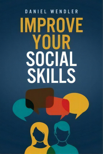 Improve Your Social Skills, De Daniel Wendler. Editorial Createspace Independent Publishing Platform, Tapa Blanda En Inglés