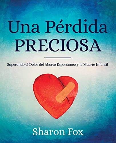 Una Perdida Preciosa: Superando El Dolor Del Aborto Espontan