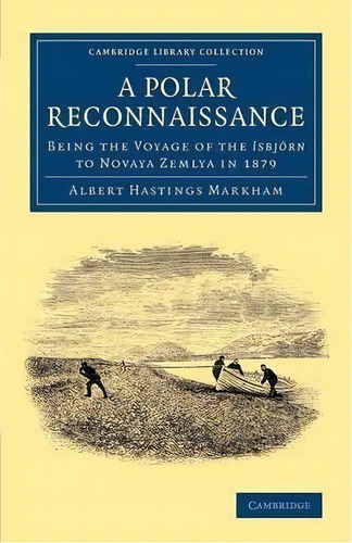 Cambridge Library Collection - Polar Exploration: A Polar Reconnaissance: Being The Voyage Of The..., De Sir Albert Hastings Markham. Editorial Cambridge University Press, Tapa Blanda En Inglés