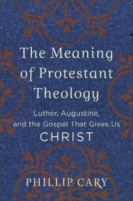 The Meaning Of Protestant Theology : Luther, Augustine, A...