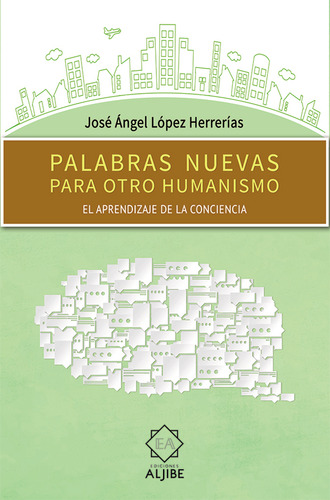 Palabras Nuevas Para Otro Humanismo: El Aprendizaje De La Conciencia, De José Ángel López Herrerías. Editorial Intermilenio, Tapa Blanda, Edición 2018 En Español