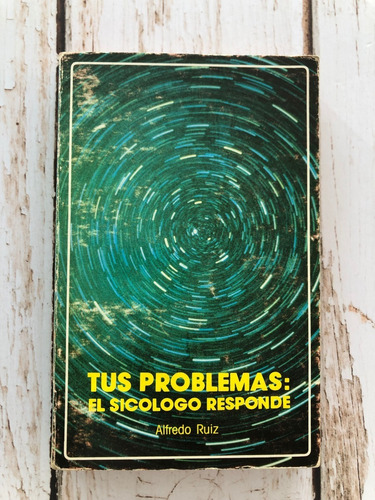 Tus Problemas: El Sicólogo Responde / Alfredo Ruiz