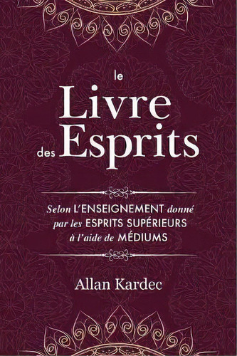 Le Livre Des Esprits : Contenant Les Principes De La Doctrine Spirite Sur L'immortalite De L'ame,..., De Allan Kardec. Editorial Discovery Publisher, Tapa Blanda En Francés