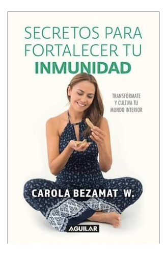 Secretos Para Fortalecer Tu Inmunidad - Carola Bezamat W.
