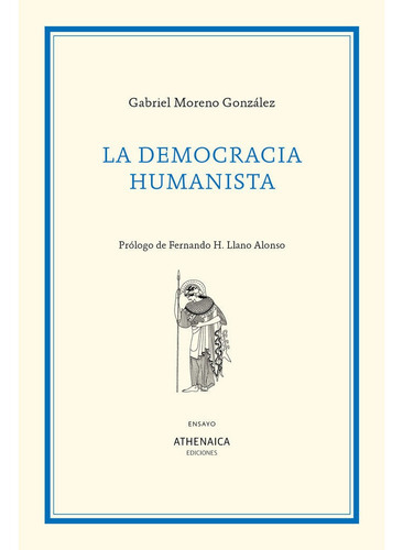 La democracia humanista, de Moreno González, Gabriel. Editorial Athenaica Ediciones Universitarias, tapa blanda en español