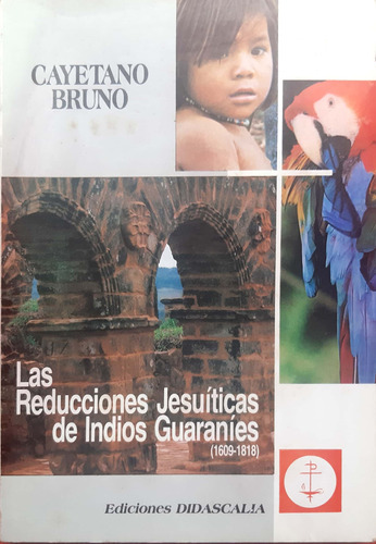 Las Reducciones Jesuíticas De Indios Guaraníes Bruno Usa 