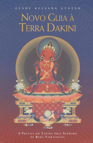 Novo Guia à Terra Dakini: A Prática do Tantra Ioga Supremo de Buda Vajrayogini, de Gyatso, Geshe Kelsang. Editora Tharpa, capa mole em português, 2015
