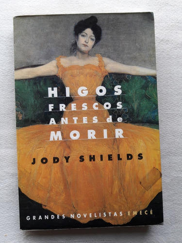 Higos Frescos Antes De Morir - Jody Shields - Emece 2001