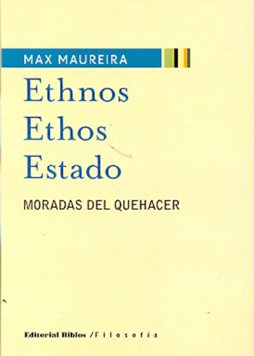 Ethnos. Ethos. Estado. Moradas Del Quehacer, De Max Maureira. Editorial Biblos En Español