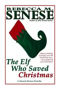 The Elf Who Saved Christmas : Rebecca M Senese