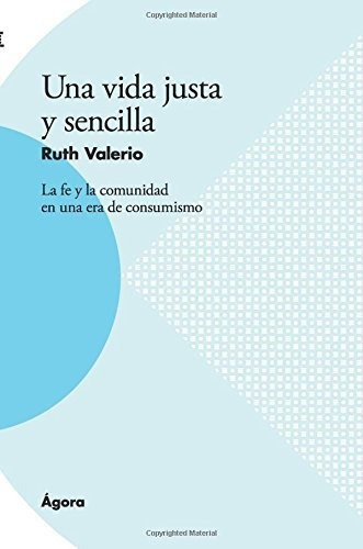 Una Vida Justa Y Sencilla: La Vida Y La Comunidad En Una Era