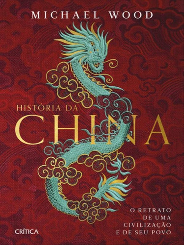 História Da China: O Retrato De Uma Civlilização E De Seu Povo, De Wood, Michael. Editorial Crítica, Tapa Mole, Edición 2022-09-05 00:00:00 En Português