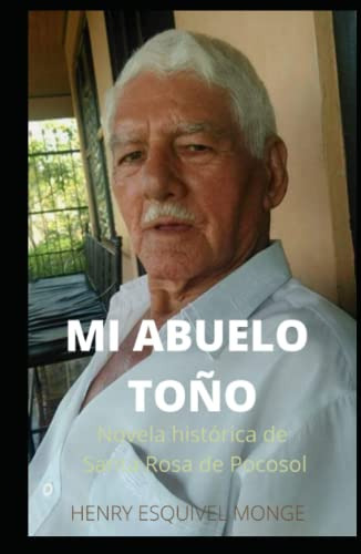 Mi Abuelo Toño: Novela Historica De Santa Rosa De Pocosol Co
