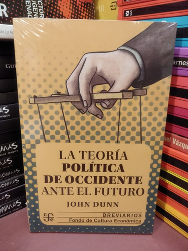 Teoría Política De Occidente Ante El Futuro - John Dunn