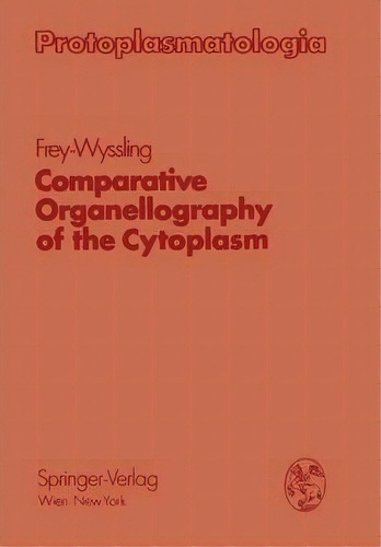 Comparative Organellography Of The Cytoplasm, De Albert Frey-wyssling. Editorial Springer Verlag Gmbh, Tapa Blanda En Inglés