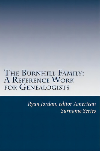 The Burnhill Family : A Reference Work For Genealogists, De Ryan Jordan. Editorial Createspace Independent Publishing Platform, Tapa Blanda En Inglés