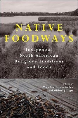 Native Foodways : Indigenous North American Religious Tra...