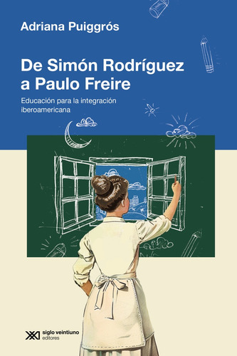 De Simón Rodriguez A Paulo Freire: Educación Para La Integración Iberoamericana, De Puiggrós Adriana. N/a, Vol. Volumen Unico. Editorial Siglo Xxi, Tapa Blanda, Edición 1 En Español, 2024