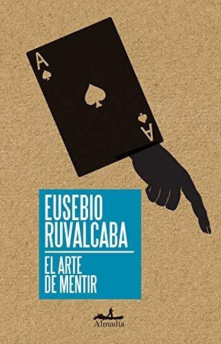 El arte de mentir, de Ruvalcaba, Eusebio. Serie N/a, vol. Volumen Unico. Editorial Almadia, tapa blanda, edición 1 en español, 2014