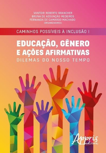 Caminhos possíveis à inclusão I - Educação, gênero e ações afirmativas: dilemas do nosso tempo, de Brancher, Vantoir Roberto , Machado, Fernanda de Camargo , Medeiros, Bruna de Assunção . Appris Editora e Livraria Eireli - ME, capa mole em português, 2018