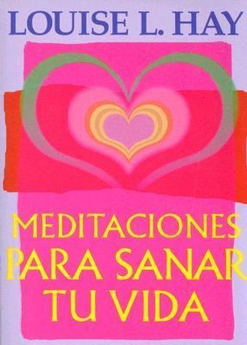 Meditaciones Para Sanar Tu Vida, De Louise L Hay. Editorial Hay House, Tapa Blanda En Español