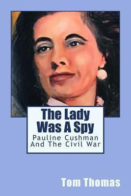 The Lady Was A Spy : Pauline Cushman And The Civil War - ...