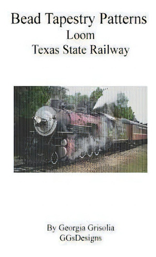 Bead Tapestry Patterns Loom Texas State Railway, De Georgia Grisolia., Vol. 1. Editorial Createspace Independent Publishing Platform, Tapa Blanda En Inglés